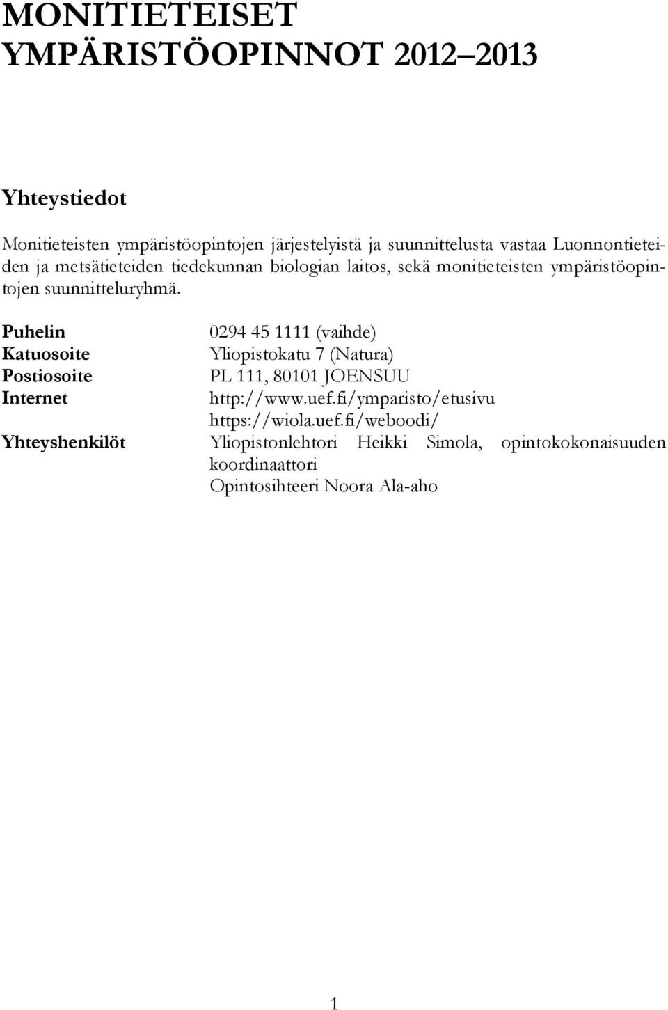 Puhelin Katuosoite Postiosoite Internet 0294 45 1111 (vaihde) Yliopistokatu 7 (Natura) PL 111, 80101 JOENSUU http://www.uef.