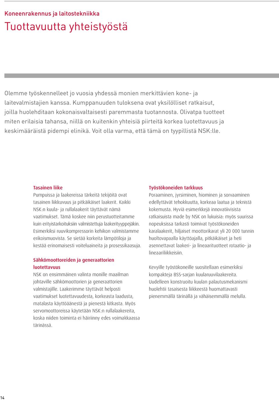 Olivatpa tuotteet miten erilaisia tahansa, niillä on kuitenkin yhteisiä piirteitä korkea luotettavuus ja keskimääräistä pidempi elinikä. Voit olla varma, että tämä on tyypillistä NSK:lle.