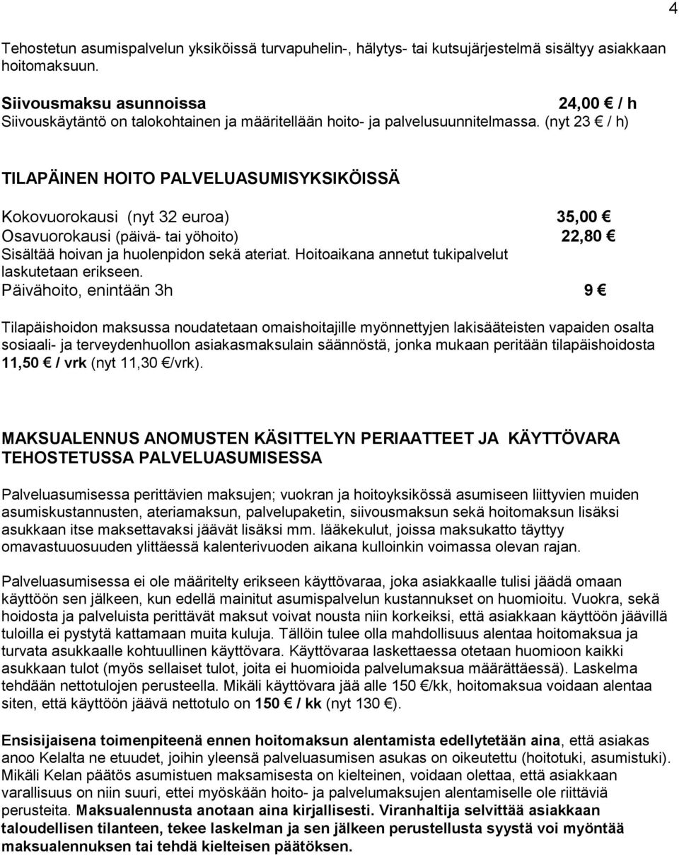 (nyt 23 / h) TILAPÄINEN HOITO PALVELUASUMISYKSIKÖISSÄ Kokovuorokausi (nyt 32 euroa) 35,00 Osavuorokausi (päivä- tai yöhoito) 22,80 Sisältää hoivan ja huolenpidon sekä ateriat.