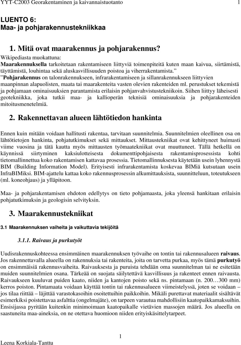 viherrakentamista. Pohjarakennus on talonrakennukseen, infrarakentamiseen ja sillanrakennukseen liittyvien maanpinnan alapuolisten, maata tai maarakenteita vasten olevien rakenteiden ml.