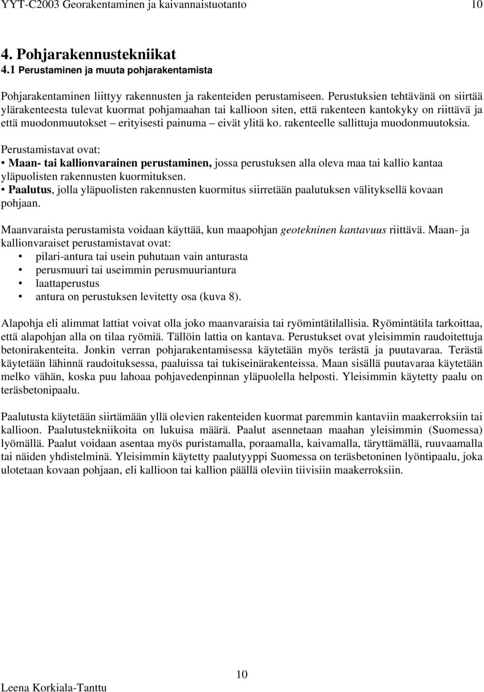 rakenteelle sallittuja muodonmuutoksia. Perustamistavat ovat: Maan- tai kallionvarainen perustaminen, jossa perustuksen alla oleva maa tai kallio kantaa yläpuolisten rakennusten kuormituksen.