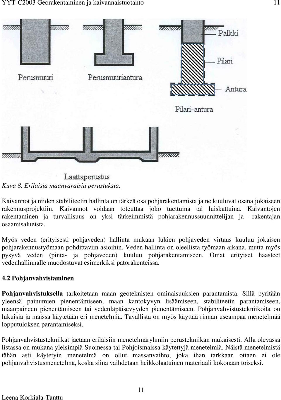 Myös veden (erityisesti pohjaveden) hallinta mukaan lukien pohjaveden virtaus kuuluu jokaisen pohjarakennustyömaan pohdittaviin asioihin.
