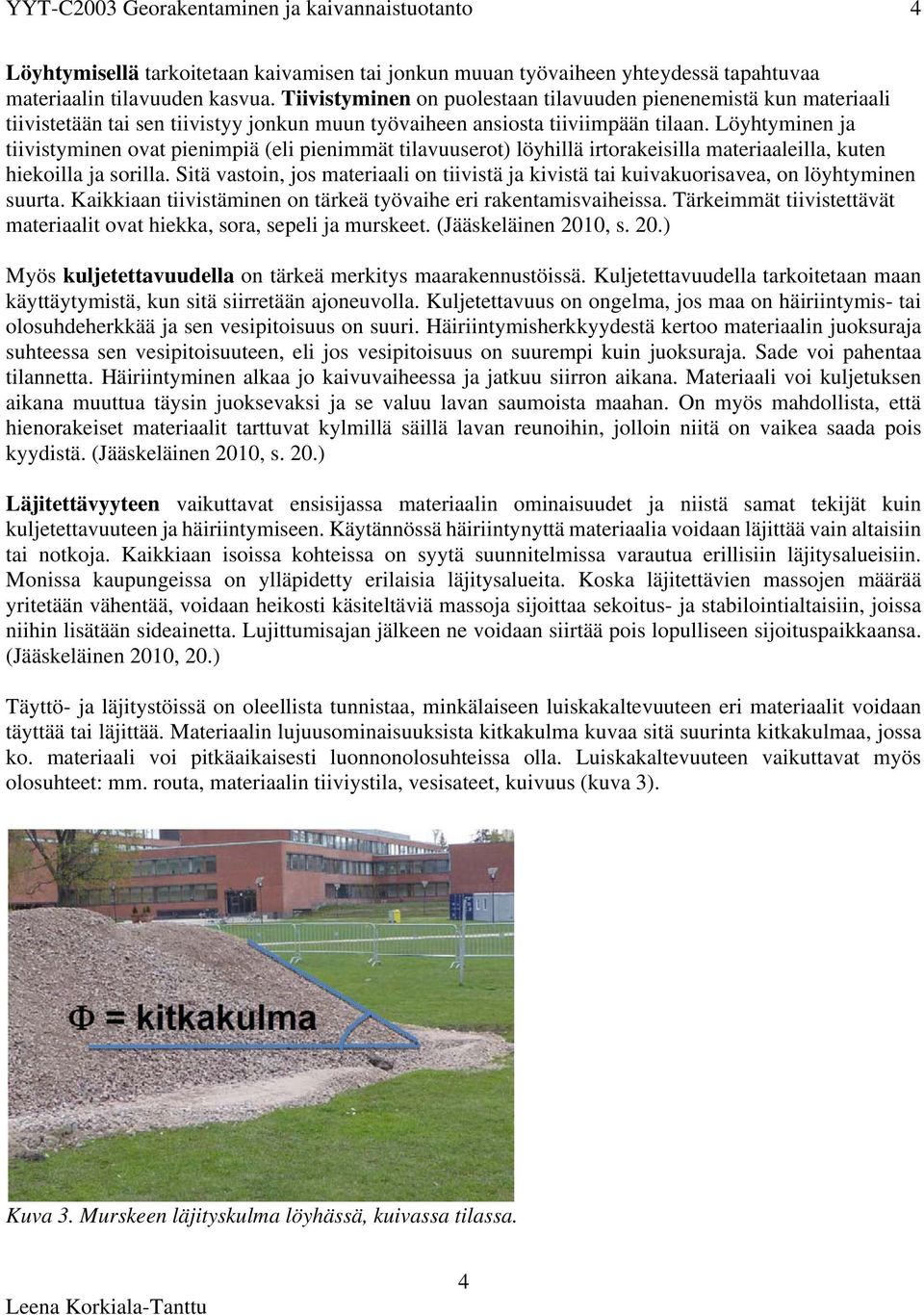 Löyhtyminen ja tiivistyminen ovat pienimpiä (eli pienimmät tilavuuserot) löyhillä irtorakeisilla materiaaleilla, kuten hiekoilla ja sorilla.