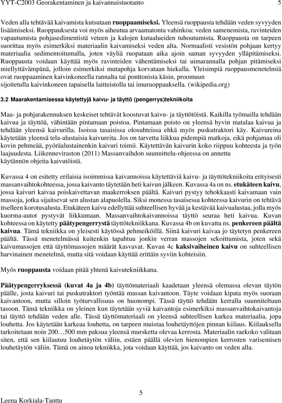 Ruoppausta on tarpeen suorittaa myös esimerkiksi materiaalin kaivamiseksi veden alta.