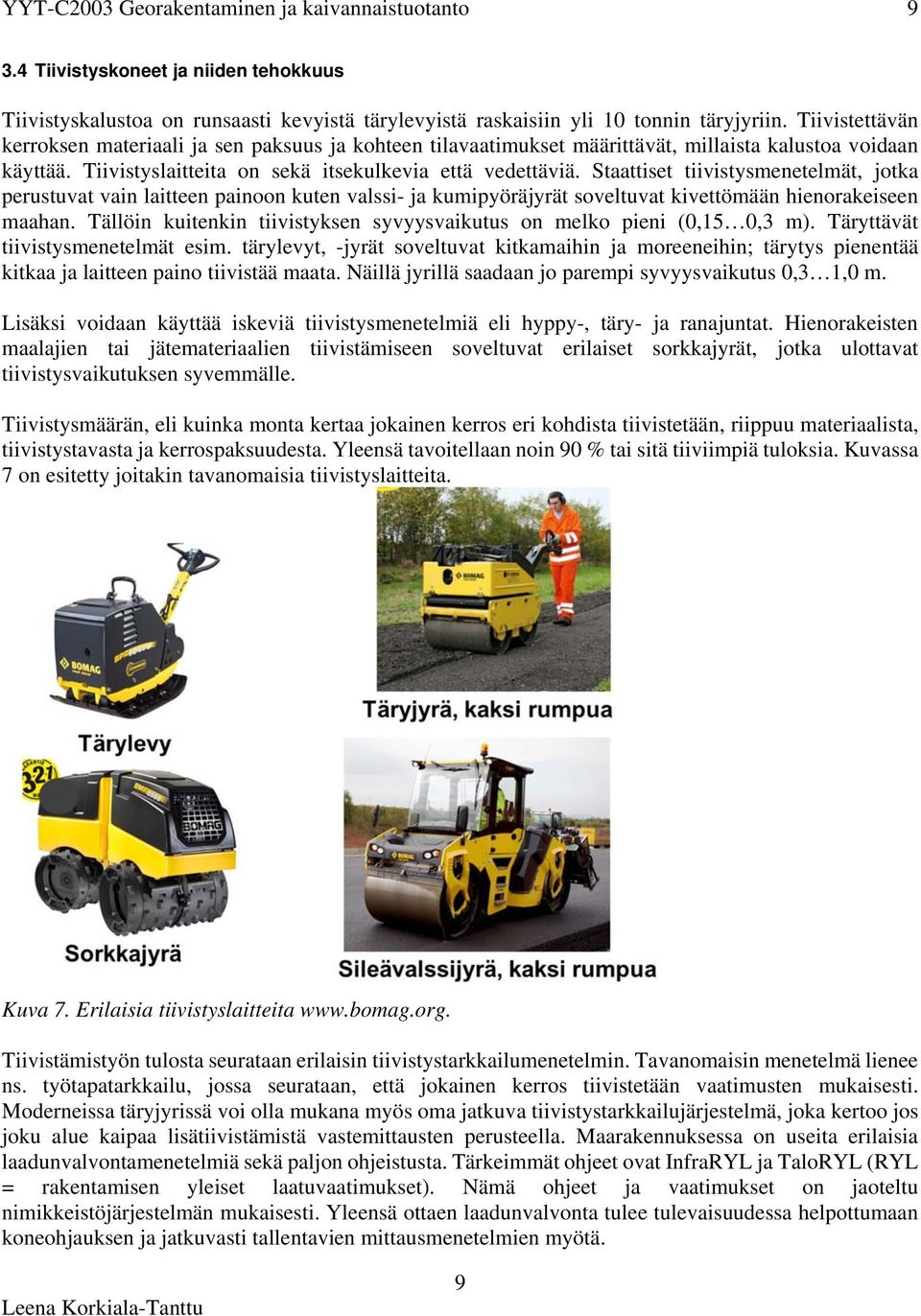 Staattiset tiivistysmenetelmät, jotka perustuvat vain laitteen painoon kuten valssi- ja kumipyöräjyrät soveltuvat kivettömään hienorakeiseen maahan.