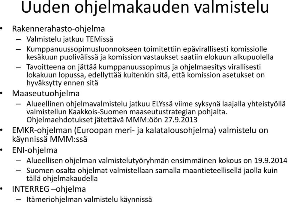 Maaseutuohjelma Alueellinen ohjelmavalmistelu jatkuu ELYssä viime syksynä laajalla yhteistyöllä valmistellun Kaakkois-Suomen maaseutustrategian pohjalta. Ohjelmaehdotukset jätettävä MMM:öön 27.9.
