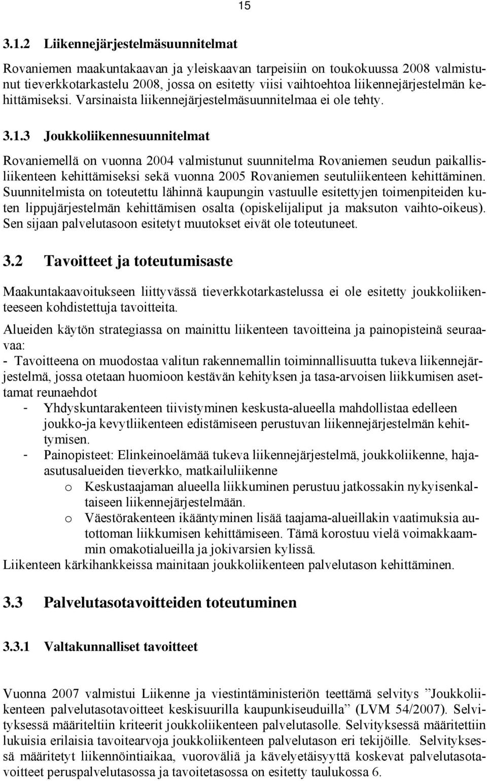 3 Joukkoliikennesuunnitelmat Rovaniemellä on vuonna 2004 valmistunut suunnitelma Rovaniemen seudun paikallisliikenteen kehittämiseksi sekä vuonna 2005 Rovaniemen seutuliikenteen kehittäminen.