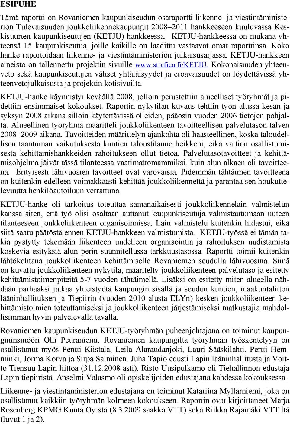 Koko hanke raportoidaan liikenne- ja viestintäministeriön julkaisusarjassa. KETJU-hankkeen aineisto on tallennettu projektin sivuille www.strafica.fi/ketju.