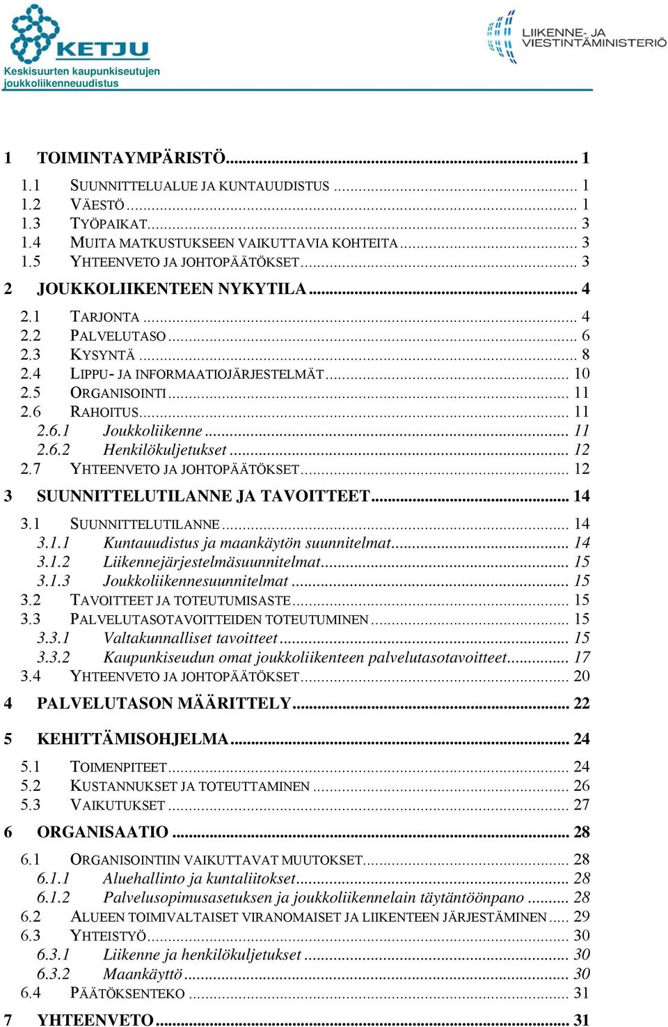 6 RAHOITUS... 11 2.6.1 Joukkoliikenne... 11 2.6.2 Henkilökuljetukset... 12 2.7 YHTEENVETO JA JOHTOPÄÄTÖKSET... 12 3 SUUNNITTELUTILANNE JA TAVOITTEET... 14 3.1 SUUNNITTELUTILANNE... 14 3.1.1 Kuntauudistus ja maankäytön suunnitelmat.