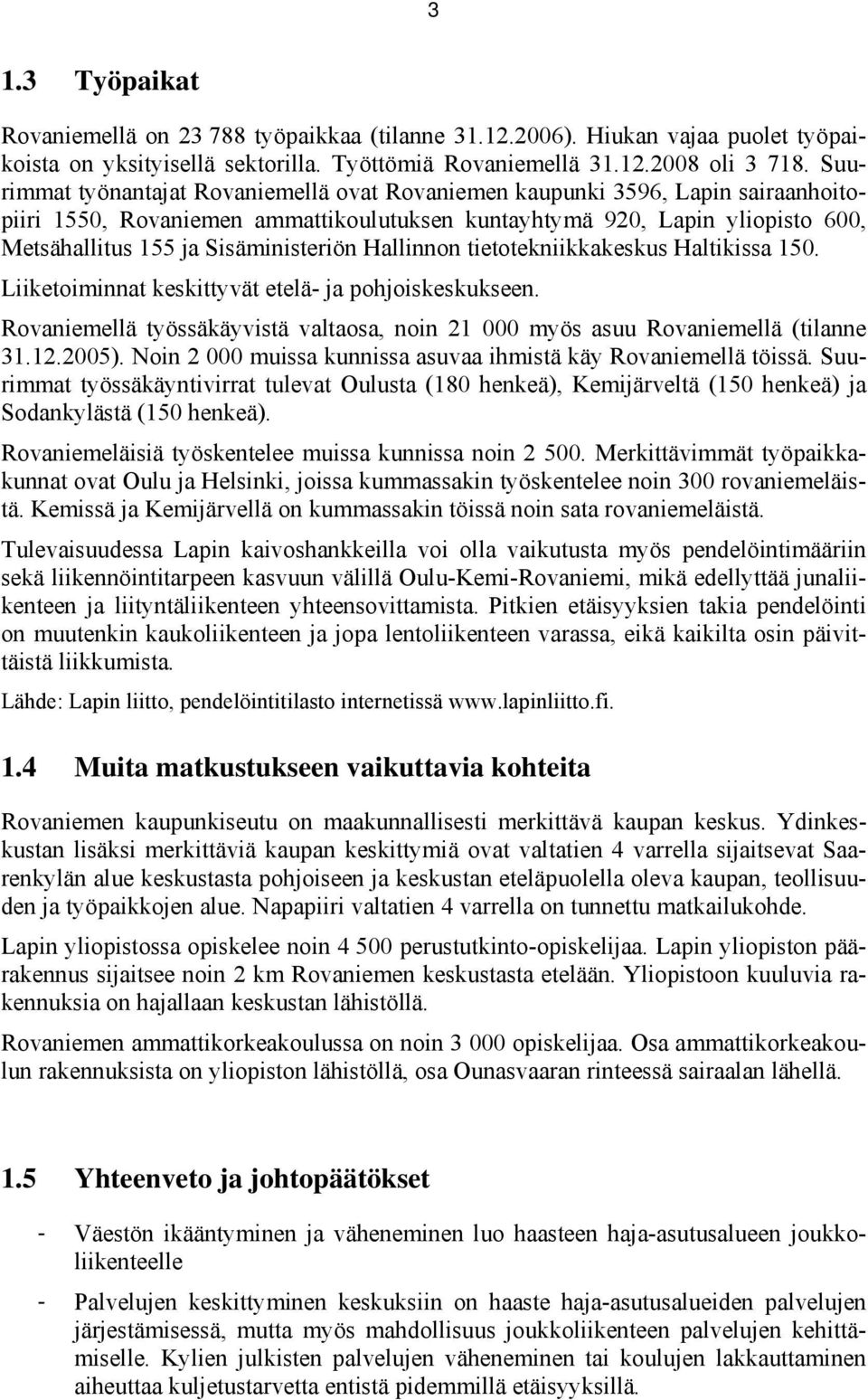 Sisäministeriön Hallinnon tietotekniikkakeskus Haltikissa 150. Liiketoiminnat keskittyvät etelä- ja pohjoiskeskukseen.