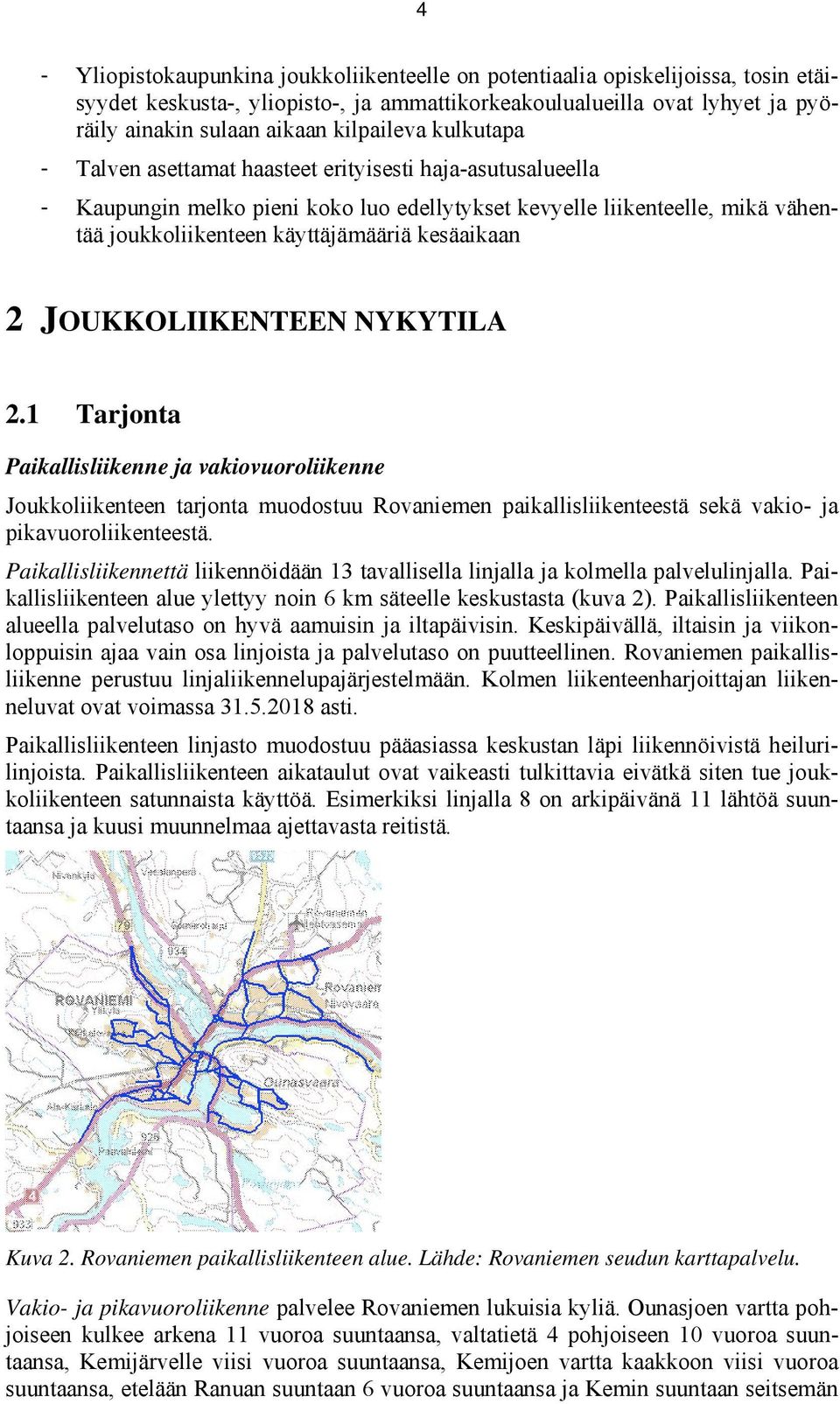 kesäaikaan 2 JOUKKOLIIKENTEEN NYKYTILA 2.1 Tarjonta Paikallisliikenne ja vakiovuoroliikenne Joukkoliikenteen tarjonta muodostuu Rovaniemen paikallisliikenteestä sekä vakio- ja pikavuoroliikenteestä.