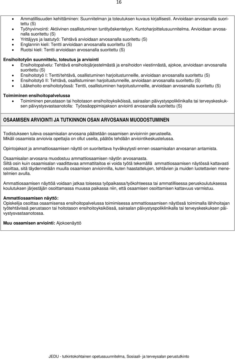 Arvioidaan arvosanalla suoritettu (S) Yrittäjyys ja laatutyö: Tehtävä arvioidaan arvosanalla suoritettu (S) Englannin kieli: Tentti arvioidaan arvosanalla suoritettu (S) Ruotsi kieli: Tentti