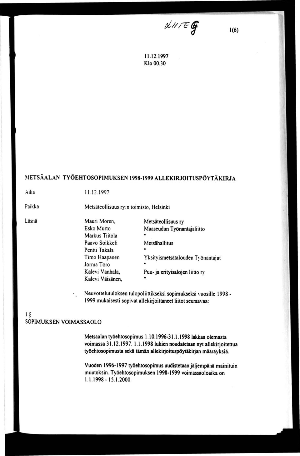 1997 Paikka Metsäteollisuus r>'^n toimisto, Helsinki Läsnä Mauri Moren, Esko Murto Markus Tiitola Paavo Soikkeli Pentti Takala Timo Haapanen Jorma Toro Kalevi Vanhala, Kalevi Väisänen,