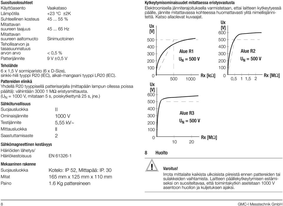 R20 (IEC), alkali-mangaani tyyppi LR20 (IEC). Pattereiden elinikä Yhdellä R20 tyyppisellä patterisarjalla (mittapään lampun ollessa poissa päältä): vähintään 3000 1 MΩ eristysmittausta.