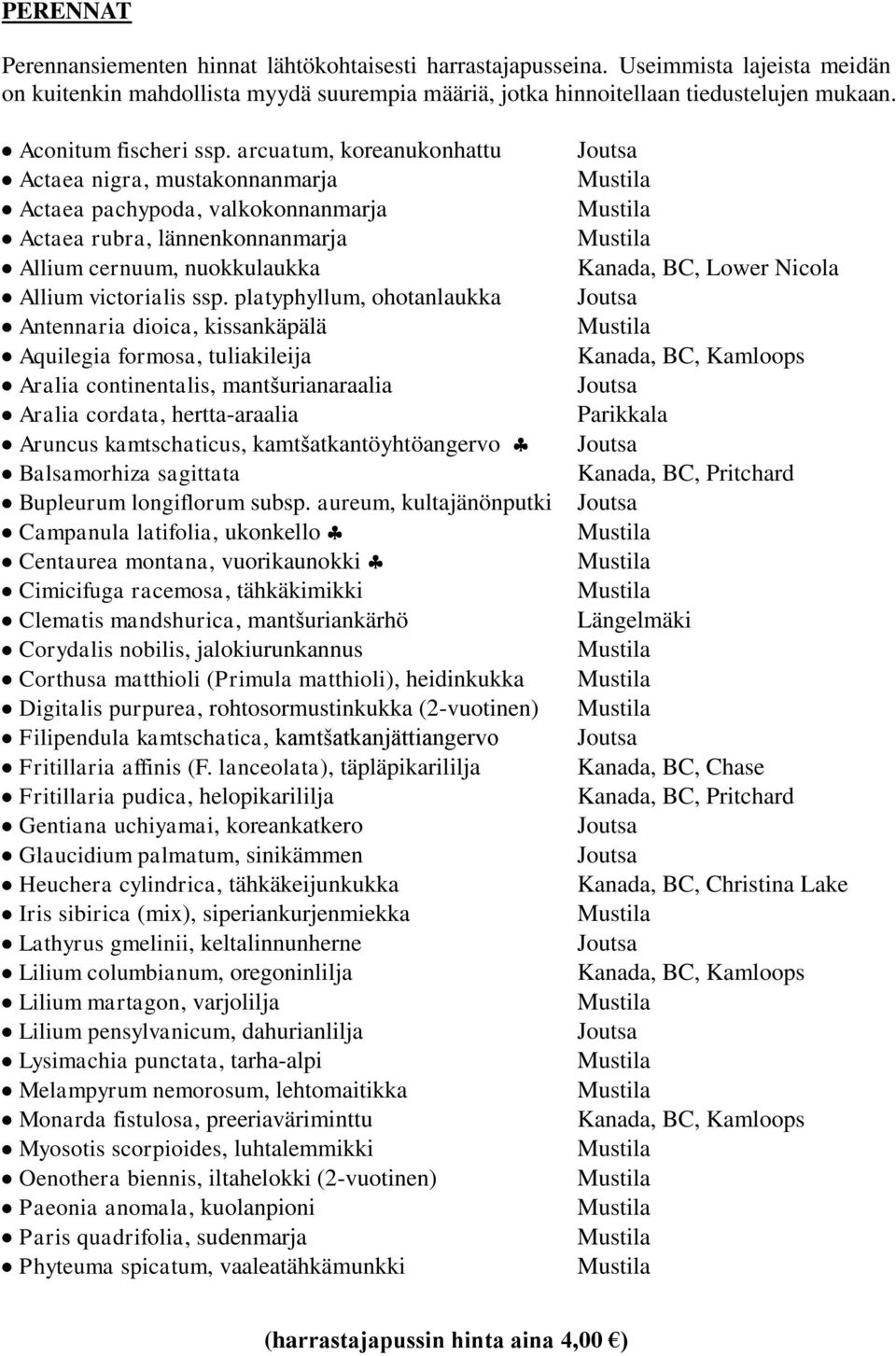 platyphyllum, ohotanlaukka Antennaria dioica, kissankäpälä Aquilegia formosa, tuliakileija Aralia continentalis, mantšurianaraalia Aralia cordata, hertta-araalia Aruncus kamtschaticus,