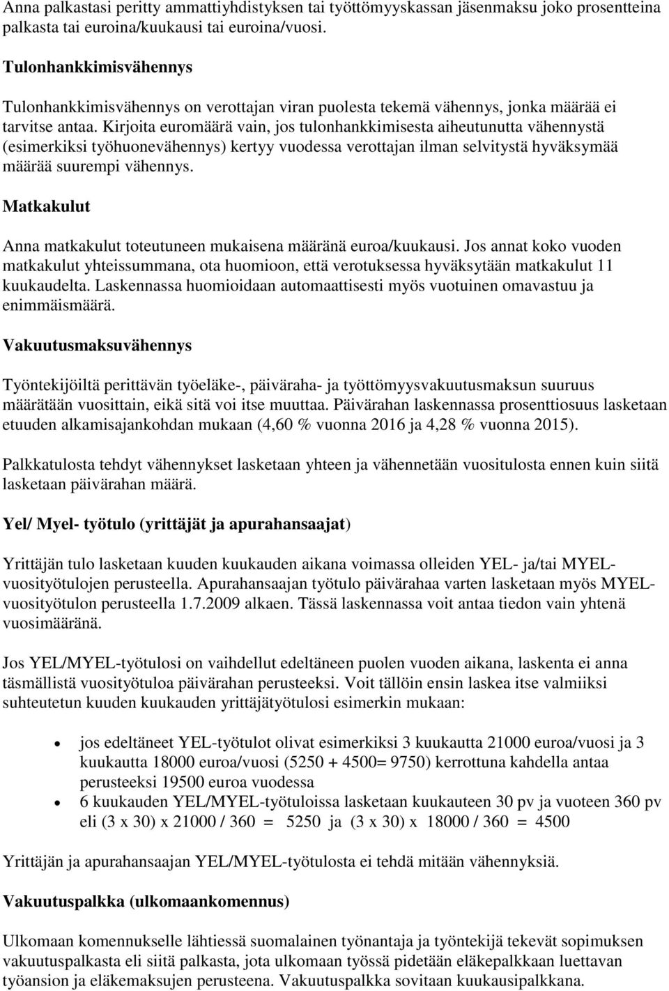 Kirjoita euromäärä vain, jos tulonhankkimisesta aiheutunutta vähennystä (esimerkiksi työhuonevähennys) kertyy vuodessa verottajan ilman selvitystä hyväksymää määrää suurempi vähennys.