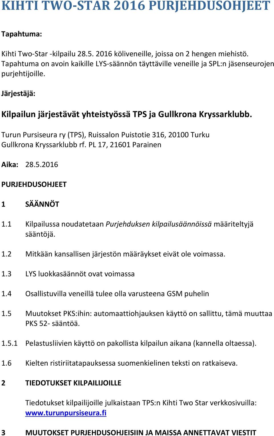 Turun Pursiseura ry (TPS), Ruissalon Puistotie 316, 20100 Turku Gullkrona Kryssarklubb rf. PL 17, 21601 Parainen Aika: 28.5.2016 PURJEHDUSOHJEET 1 SÄÄNNÖT 1.