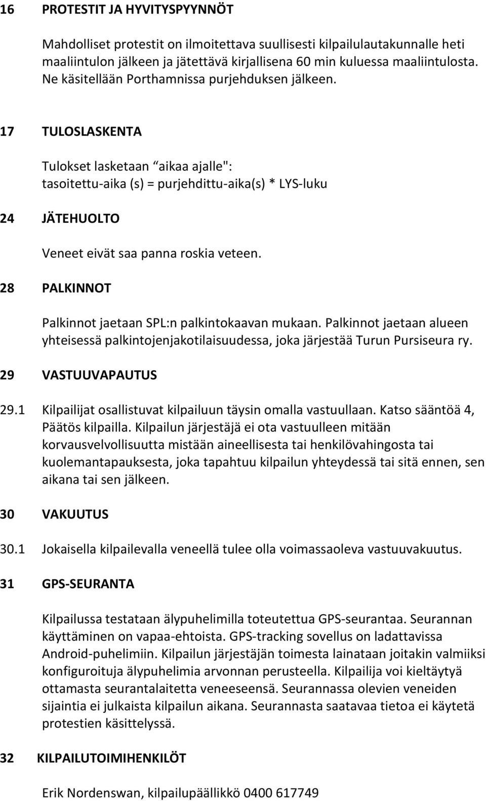 17 TULOSLASKENTA Tulokset lasketaan aikaa ajalle": tasoitettu-aika (s) = purjehdittu-aika(s) * LYS-luku 24 JÄTEHUOLTO Veneet eivät saa panna roskia veteen.