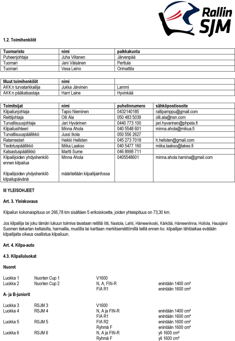 com Reittijohtaja Olli Ala 050 483 5039 olli.ala@nsn.com Turvallisuusjohtaja Jari Hyvärinen 0440 773 100 jari.hyvarinen@phpela.fi Kilpailusihteeri Minna Ahola 040 5548 601 minna.ahola@mikua.