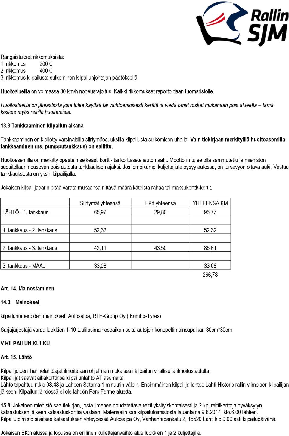 Huoltoalueilla on jäteastioita joita tulee käyttää tai vaihtoehtoisesti kerätä ja viedä omat roskat mukanaan pois alueelta tämä koskee myös reitillä huoltamista. 13.