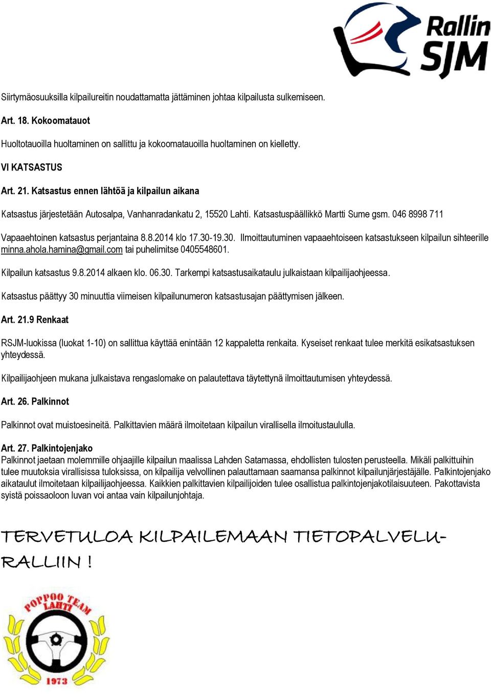 046 8998 711 Vapaaehtoinen katsastus perjantaina 8.8.2014 klo 17.30-19.30. Ilmoittautuminen vapaaehtoiseen katsastukseen kilpailun sihteerille minna.ahola.hamina@gmail.com tai puhelimitse 0405548601.