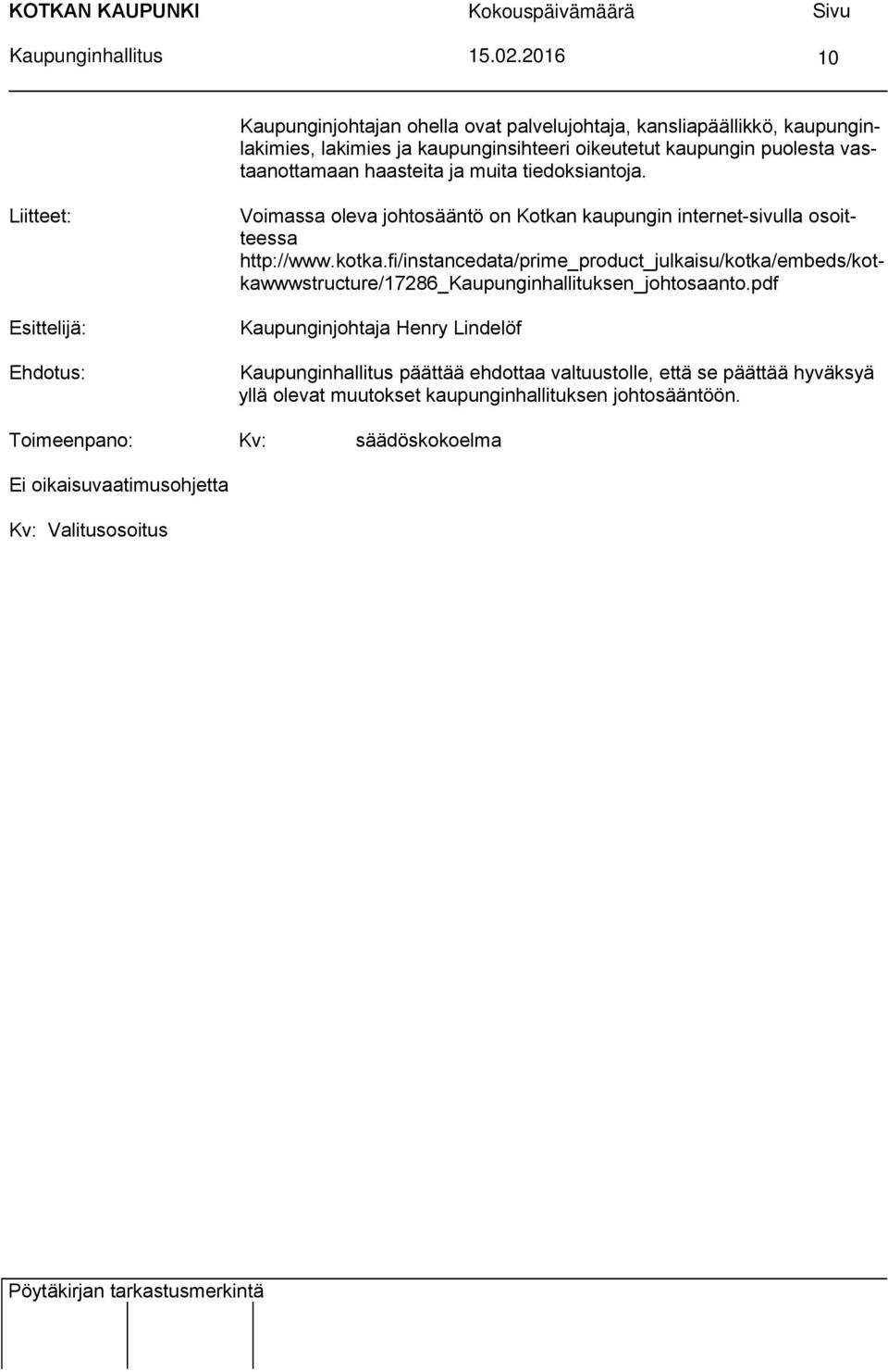 tiedoksiantoja. Liitteet: Esittelijä: Ehdotus: Voimassa oleva johtosääntö on Kotkan kaupungin internet-sivulla osoitteessa http://www.kotka.