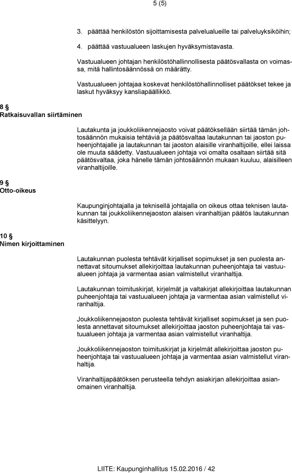 Vastuualueen johtajaa koskevat henkilöstöhallinnolliset päätökset tekee ja laskut hyväksyy kansliapäällikkö.