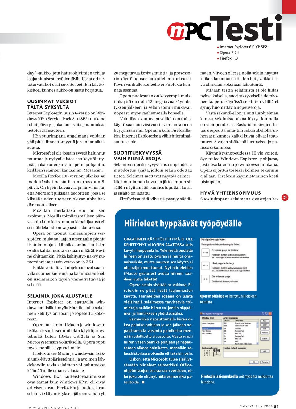 UUSIMMAT VERSIOT TÄLTÄ SYKSYLTÄ Internet Explorerin uusin 6-versio on Windows XP:n Service Pack 2:n (SP2) mukana tullut päivitys, joka tuo useita parannuksia tietoturvallisuuteen.