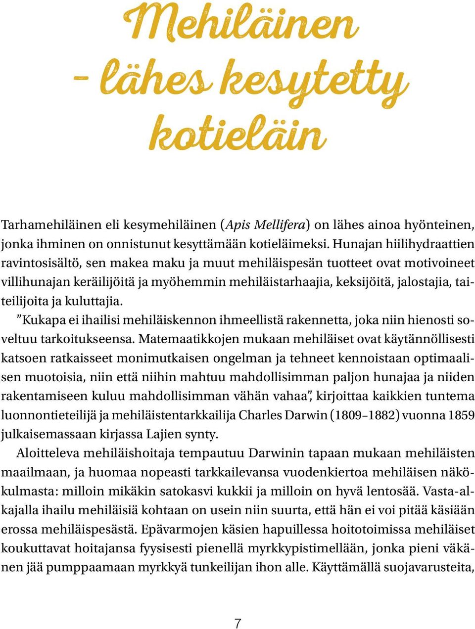 ja kuluttajia. Kukapa ei ihailisi mehiläiskennon ihmeellistä rakennetta, joka niin hienosti soveltuu tarkoitukseensa.