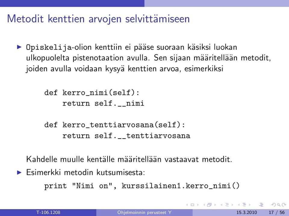 Sen sijaan määritellään metodit, joiden avulla voidaan kysyä kenttien arvoa, esimerkiksi def kerro_nimi(self): return self.