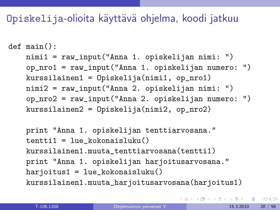 opiskelijan numero: ") kurssilainen2 = Opiskelija(nimi2, op_nro2) print "Anna 1. opiskelijan tenttiarvosana." tentti1 = lue_kokonaisluku() kurssilainen1.