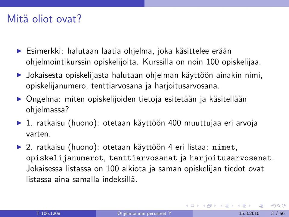 Ongelma: miten opiskelijoiden tietoja esitetään ja käsitellään ohjelmassa? 1. ratkaisu (huono): otetaan käyttöön 400 muuttujaa eri arvoja varten. 2.