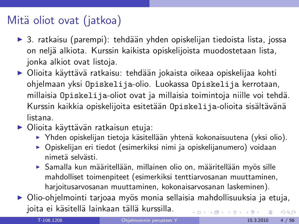 Luokassa Opiskelija kerrotaan, millaisia Opiskelija-oliot ovat ja millaisia toimintoja niille voi tehdä. Kurssin kaikkia opiskelijoita esitetään Opiskelija-olioita sisältävänä listana.