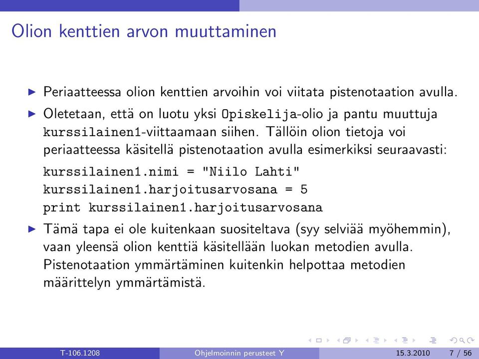 Tällöin olion tietoja voi periaatteessa käsitellä pistenotaation avulla esimerkiksi seuraavasti: kurssilainen1.nimi = "Niilo Lahti" kurssilainen1.