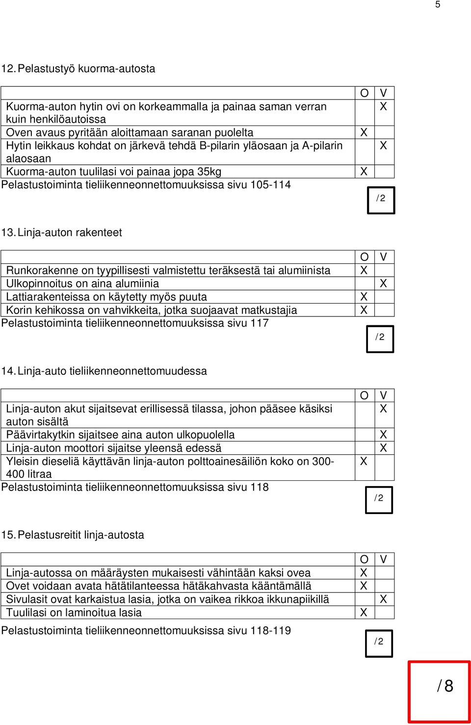 Linja-auton rakenteet Runkorakenne on tyypillisesti valmistettu teräksestä tai alumiinista Ulkopinnoitus on aina alumiinia Lattiarakenteissa on käytetty myös puuta Korin kehikossa on vahvikkeita,
