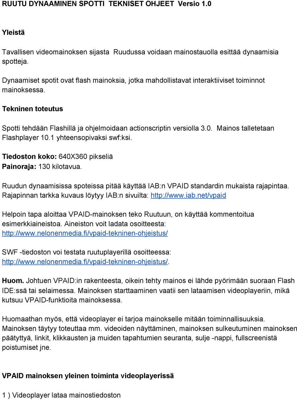 Mainos talletetaan Flashplayer 10.1 yhteensopivaksi swf:ksi. Tiedoston koko: 640X360 pikseliä Painoraja: 130 kilotavua.