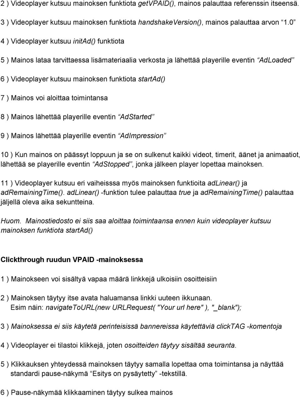 Mainos voi aloittaa toimintansa 8 ) Mainos lähettää playerille eventin AdStarted 9 ) Mainos lähettää playerille eventin AdImpression 10 ) Kun mainos on päässyt loppuun ja se on sulkenut kaikki