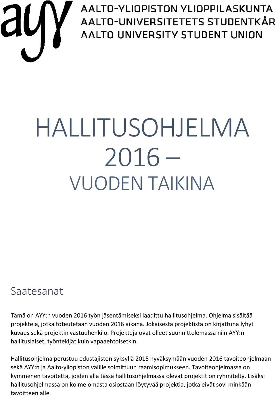 Hallitusohjelma perustuu edustajiston syksyllä 2015 hyväksymään vuoden 2016 tavoiteohjelmaan sekä AYY:n ja Aalto-yliopiston välille solmittuun raamisopimukseen.