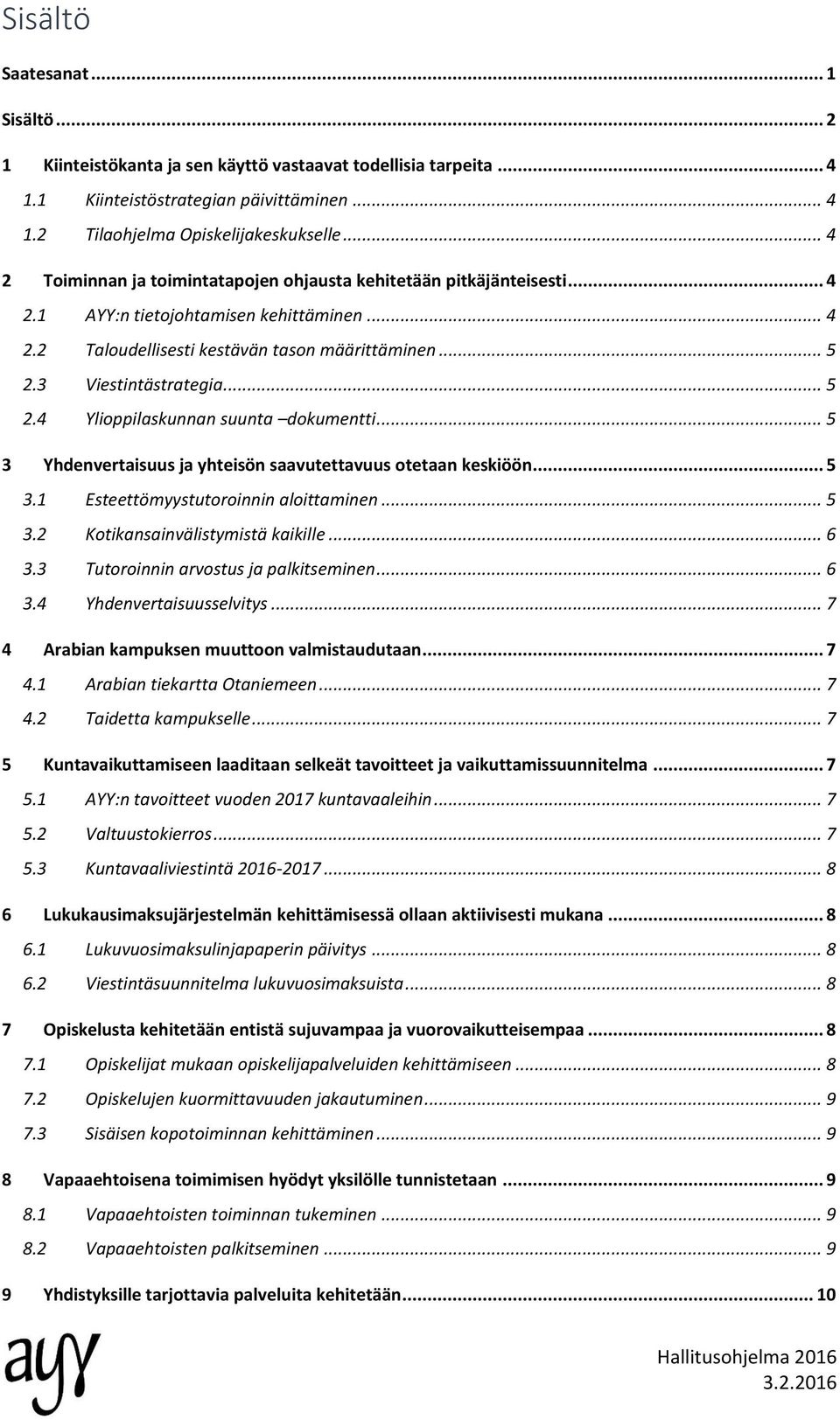 .. 5 2.4 Ylioppilaskunnan suunta dokumentti... 5 3 Yhdenvertaisuus ja yhteisön saavutettavuus otetaan keskiöön... 5 3.1 Esteettömyystutoroinnin aloittaminen... 5 3.2 Kotikansainvälistymistä kaikille.