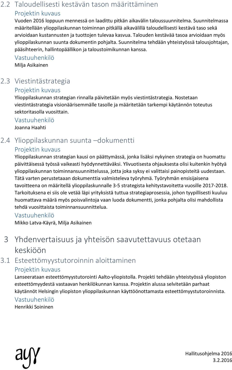 Talouden kestävää tasoa arvioidaan myös ylioppilaskunnan suunta dokumentin pohjalta. Suunnitelma tehdään yhteistyössä talousjohtajan, pääsihteerin, hallintopäällikon ja taloustoimikunnan kanssa.