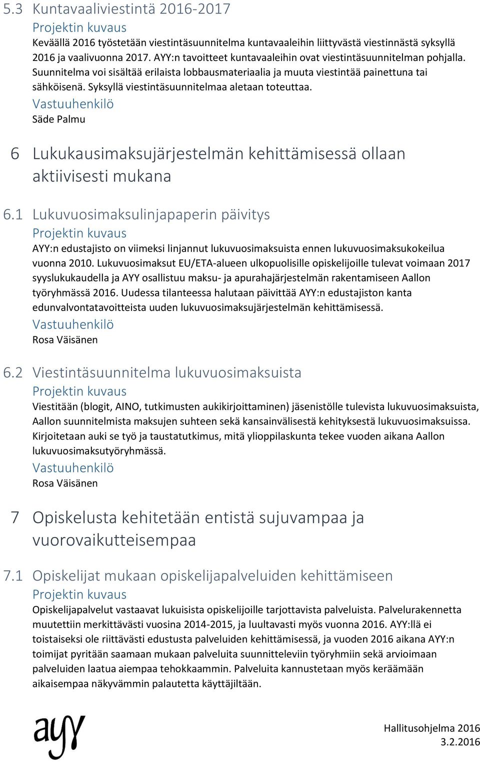 Syksyllä viestintäsuunnitelmaa aletaan toteuttaa. Säde Palmu 6 Lukukausimaksujärjestelmän kehittämisessä ollaan aktiivisesti mukana 6.