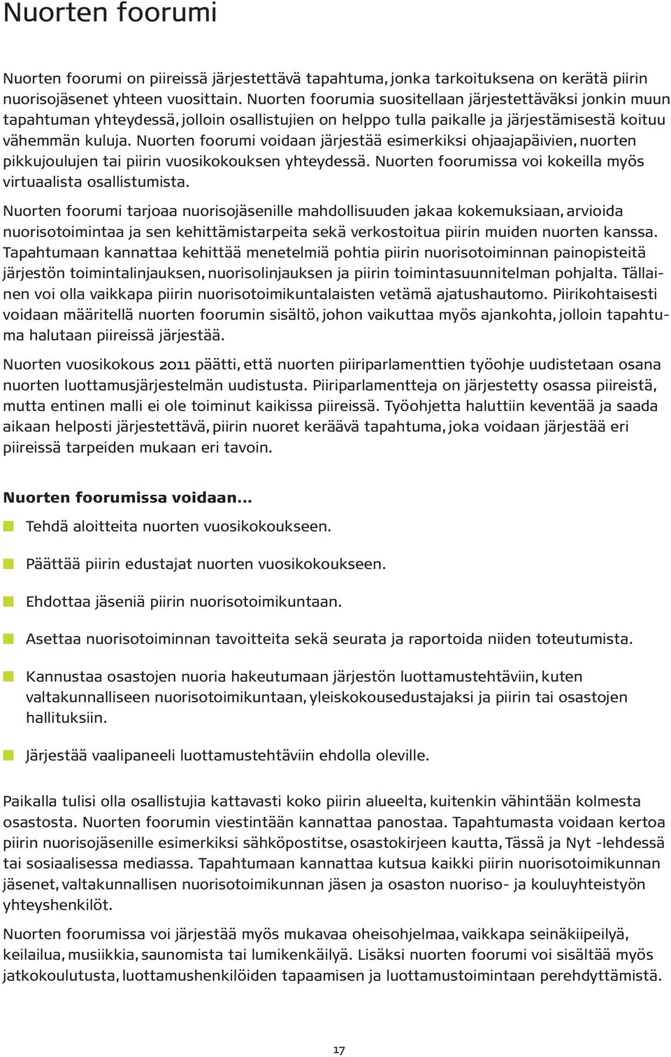 Nuorten foorumi voidaan järjestää esimerkiksi ohjaajapäivien, nuorten pikkujoulujen tai piirin vuosikokouksen yhteydessä. Nuorten foorumissa voi kokeilla myös virtuaalista osallistumista.