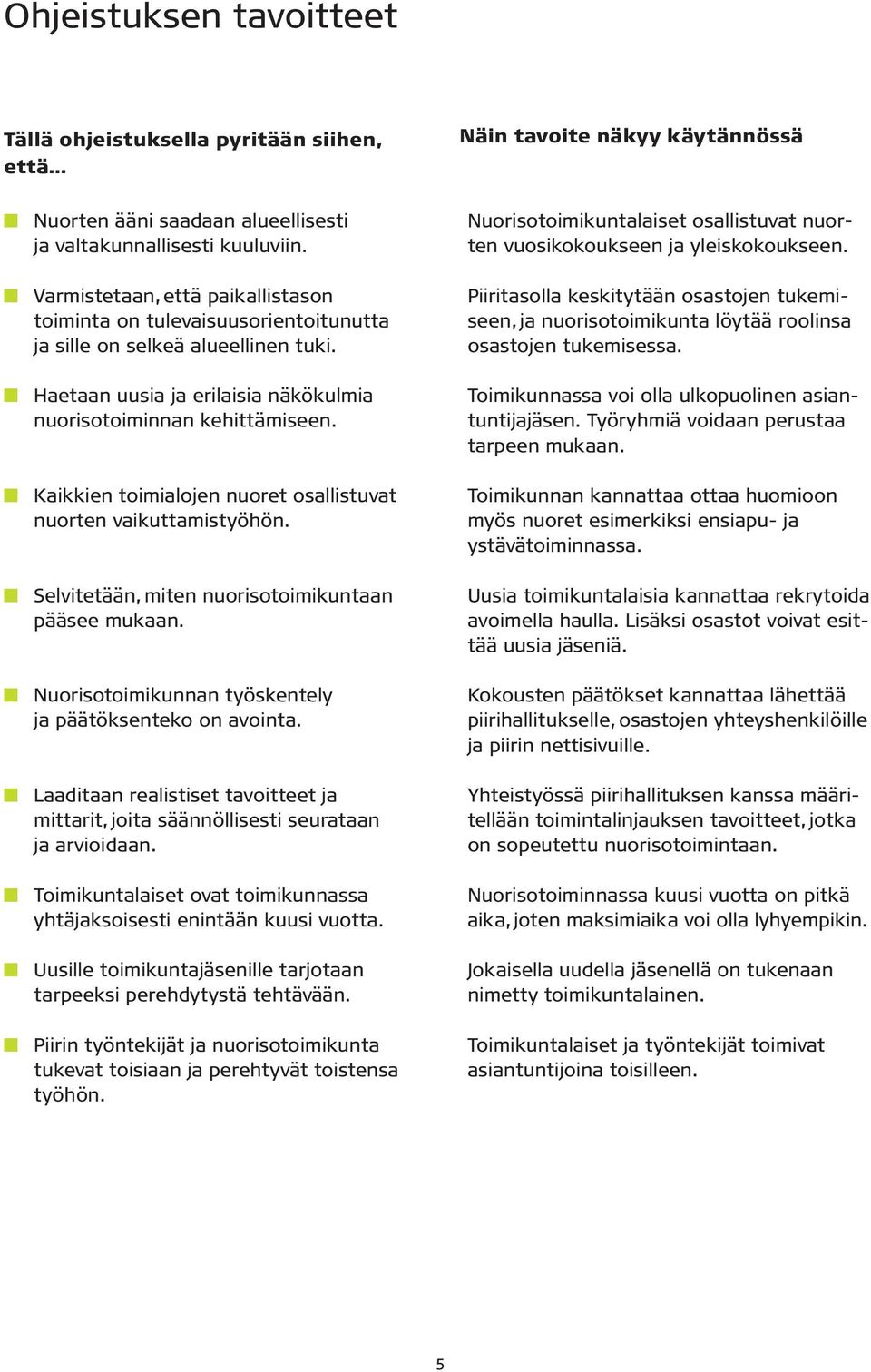 Kaikkien toimialojen nuoret osallistuvat nuorten vaikuttamistyöhön. Selvitetään, miten nuorisotoimikuntaan pääsee mukaan. Nuorisotoimikunnan työskentely ja päätöksenteko on avointa.