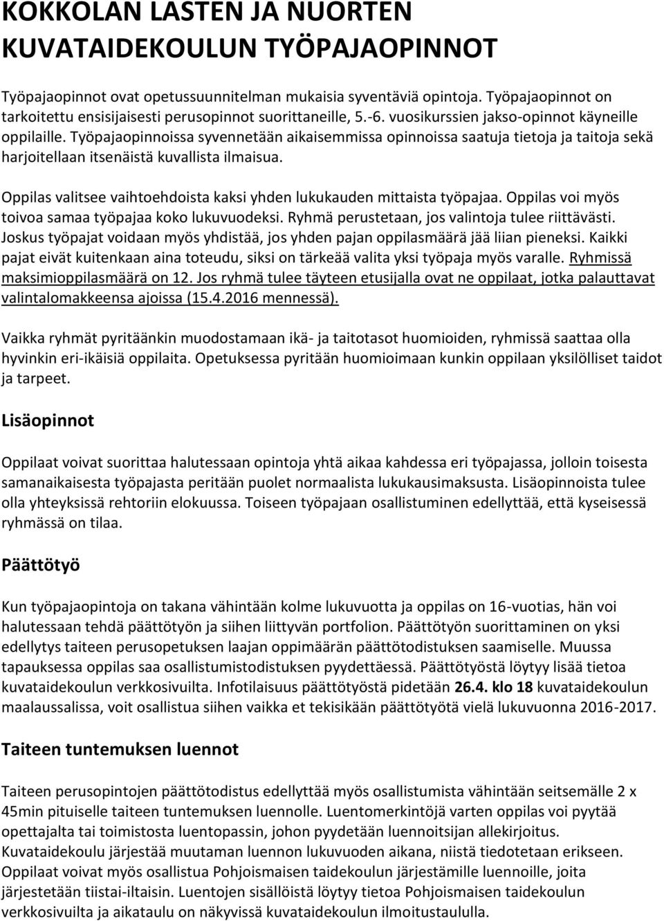 Työpajaopinnoissa syvennetään aikaisemmissa opinnoissa saatuja tietoja ja taitoja sekä harjoitellaan itsenäistä kuvallista ilmaisua.