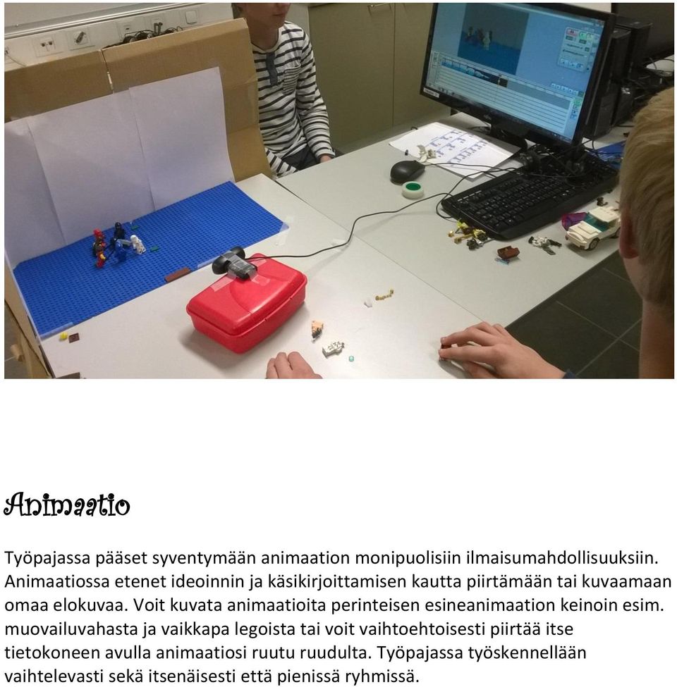 Voit kuvata animaatioita perinteisen esineanimaation keinoin esim.