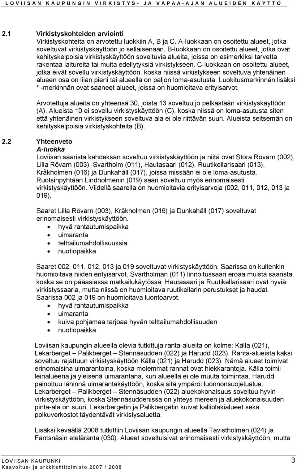 C-luokkaan on osoitettu alueet jotka eivät sovellu virkistyskäyttöön koska niissä virkistykseen soveltuva yhtenäinen alueen osa on liian pieni tai alueella on paljon loma-asutusta.