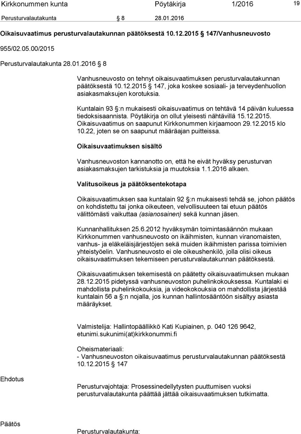 Pöytäkirja on ollut yleisesti nähtävillä 15.12.2015. Oikaisuvaatimus on saapunut Kirkkonummen kirjaamoon 29.12.2015 klo 10.22, joten se on saapunut määräajan puitteissa.