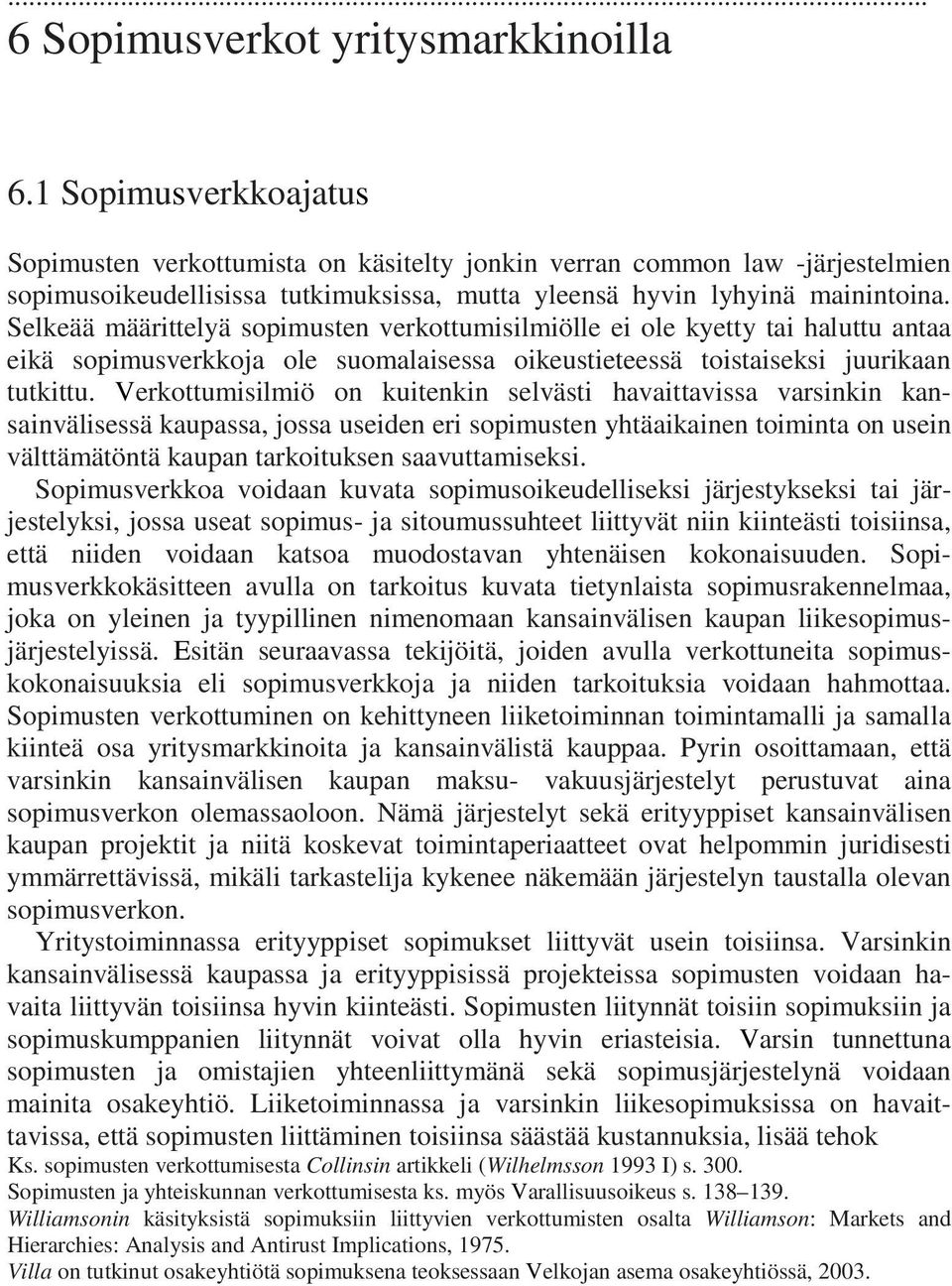 Selkeää määrittelyä sopimusten verkottumisilmiölle ei ole kyetty tai haluttu antaa eikä sopimusverkkoja ole suomalaisessa oikeustieteessä toistaiseksi juurikaan tutkittu.