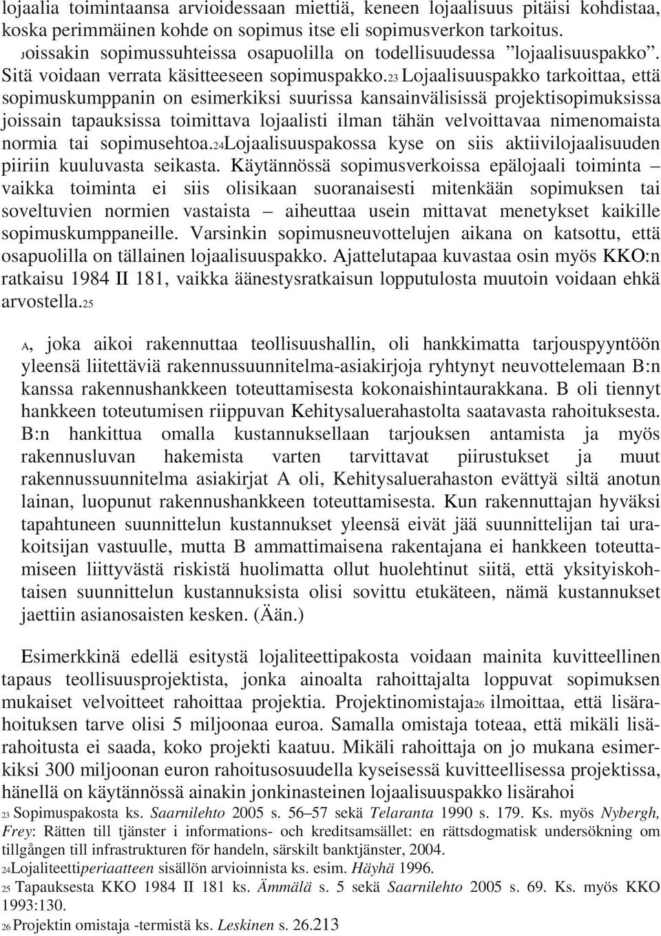 23 Lojaalisuuspakko tarkoittaa, että sopimuskumppanin on esimerkiksi suurissa kansainvälisissä projektisopimuksissa joissain tapauksissa toimittava lojaalisti ilman tähän velvoittavaa nimenomaista