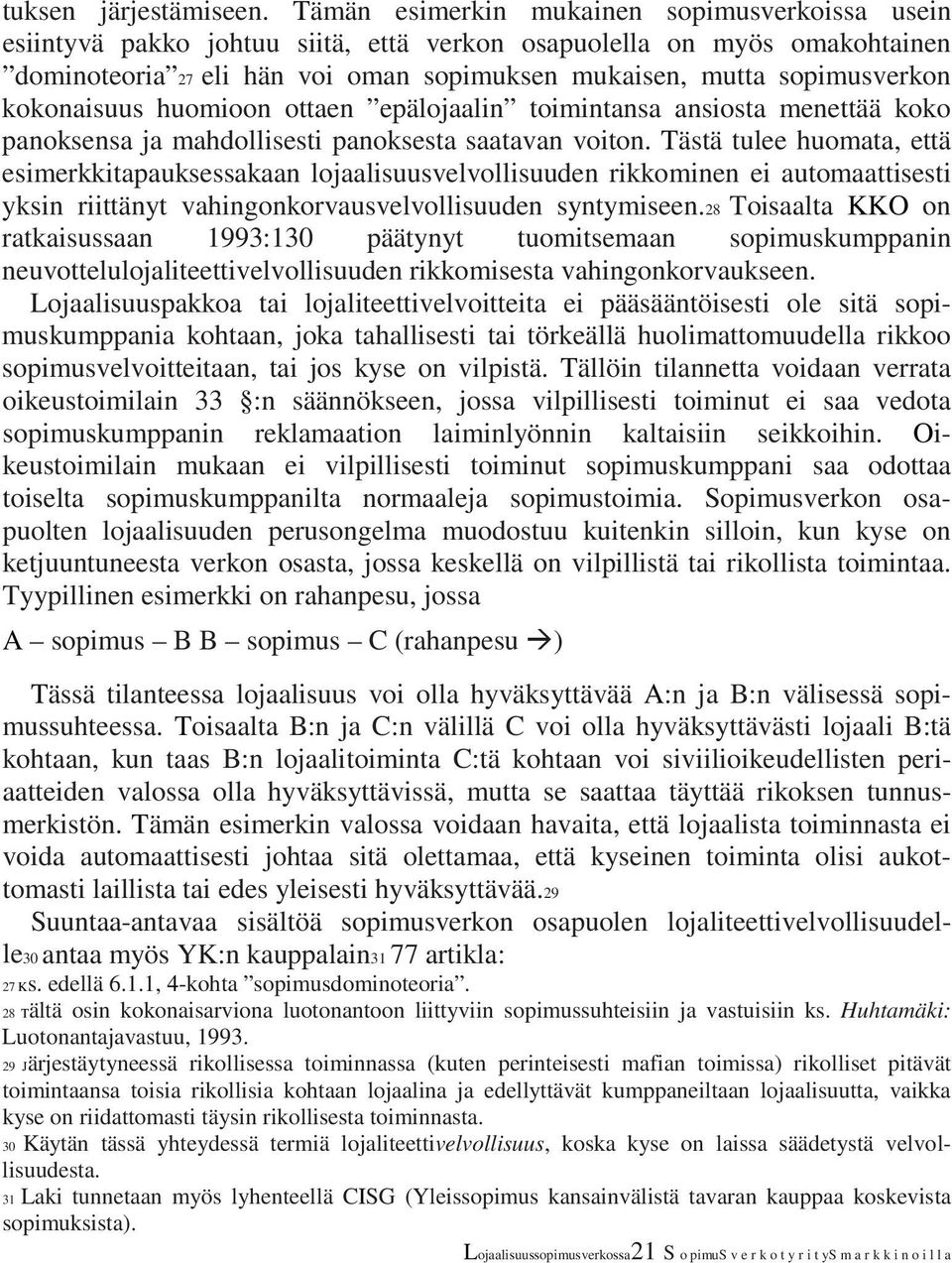 kokonaisuus huomioon ottaen epälojaalin toimintansa ansiosta menettää koko panoksensa ja mahdollisesti panoksesta saatavan voiton.